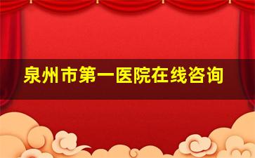 泉州市第一医院在线咨询