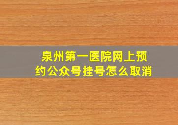 泉州第一医院网上预约公众号挂号怎么取消