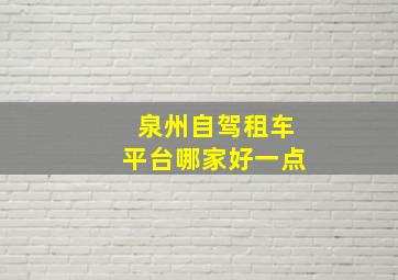 泉州自驾租车平台哪家好一点