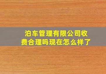 泊车管理有限公司收费合理吗现在怎么样了