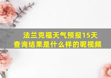 法兰克福天气预报15天查询结果是什么样的呢视频