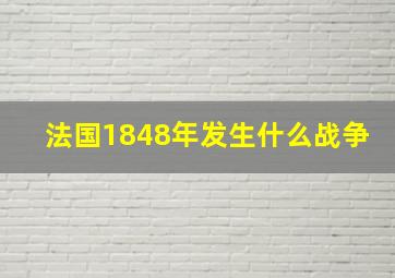 法国1848年发生什么战争