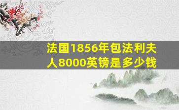 法国1856年包法利夫人8000英镑是多少钱