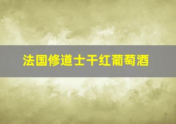 法国修道士干红葡萄酒