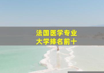 法国医学专业大学排名前十