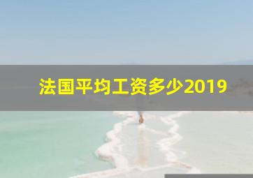 法国平均工资多少2019