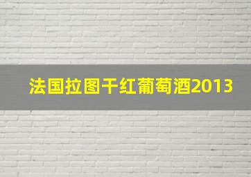 法国拉图干红葡萄酒2013