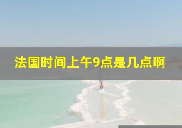 法国时间上午9点是几点啊