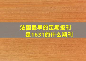 法国最早的定期报刊是1631的什么期刊