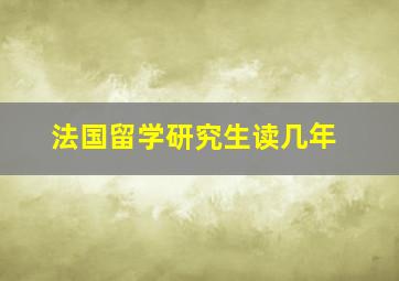 法国留学研究生读几年