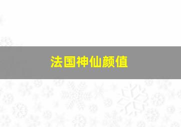 法国神仙颜值