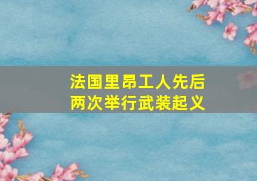 法国里昂工人先后两次举行武装起义