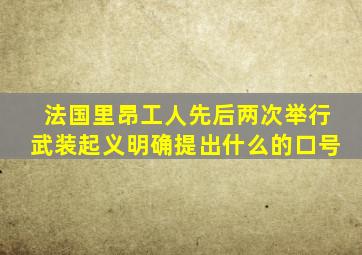 法国里昂工人先后两次举行武装起义明确提出什么的口号