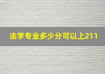 法学专业多少分可以上211