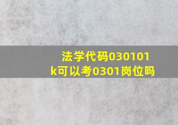 法学代码030101k可以考0301岗位吗