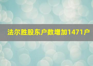 法尔胜股东户数增加1471户