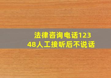 法律咨询电话12348人工接听后不说话