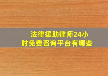 法律援助律师24小时免费咨询平台有哪些