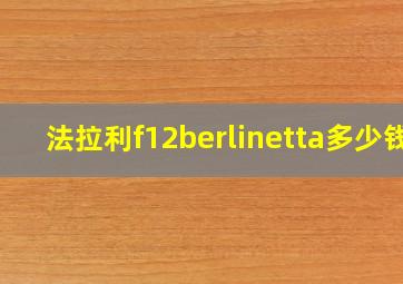 法拉利f12berlinetta多少钱