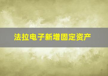 法拉电子新增固定资产