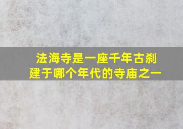 法海寺是一座千年古刹建于哪个年代的寺庙之一