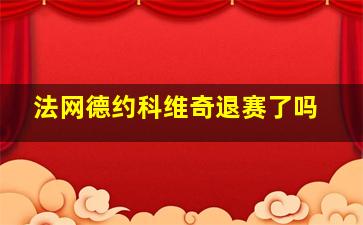 法网德约科维奇退赛了吗