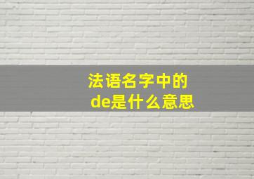 法语名字中的de是什么意思