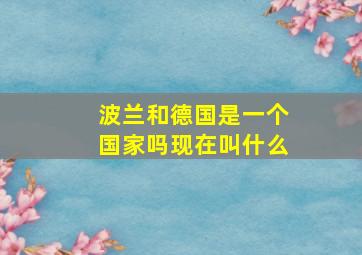 波兰和德国是一个国家吗现在叫什么