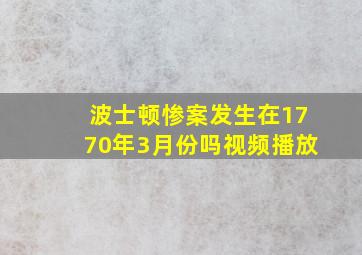 波士顿惨案发生在1770年3月份吗视频播放