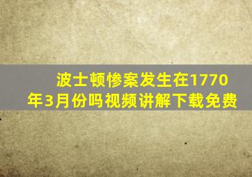 波士顿惨案发生在1770年3月份吗视频讲解下载免费