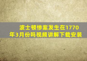 波士顿惨案发生在1770年3月份吗视频讲解下载安装