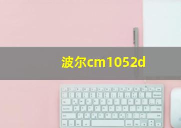 波尔cm1052d