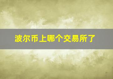 波尔币上哪个交易所了