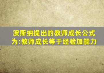 波斯纳提出的教师成长公式为:教师成长等于经验加能力