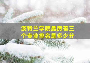 波特兰学院最厉害三个专业排名是多少分