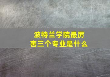 波特兰学院最厉害三个专业是什么