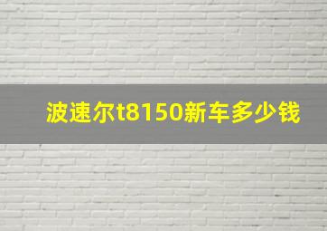 波速尔t8150新车多少钱