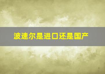 波速尔是进口还是国产