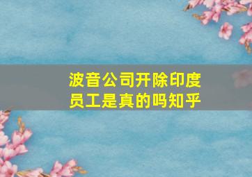 波音公司开除印度员工是真的吗知乎