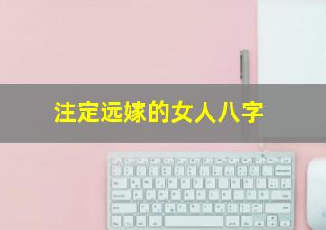 注定远嫁的女人八字