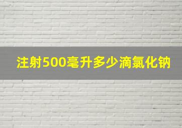 注射500毫升多少滴氯化钠