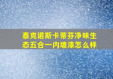 泰克诺斯卡蒂芬净味生态五合一内墙漆怎么样