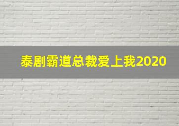 泰剧霸道总裁爱上我2020