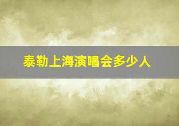 泰勒上海演唱会多少人