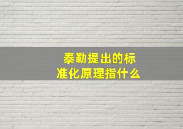 泰勒提出的标准化原理指什么