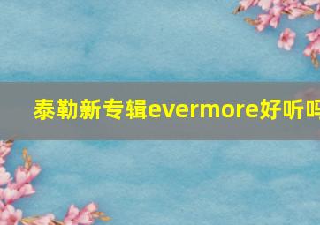 泰勒新专辑evermore好听吗