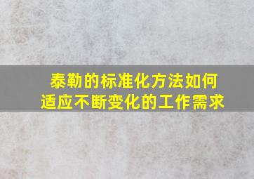 泰勒的标准化方法如何适应不断变化的工作需求