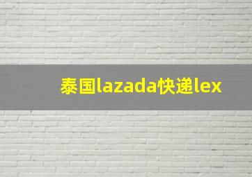 泰国lazada快递lex