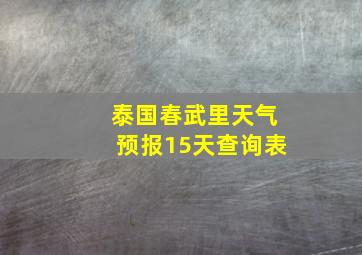 泰国春武里天气预报15天查询表