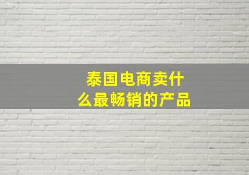 泰国电商卖什么最畅销的产品